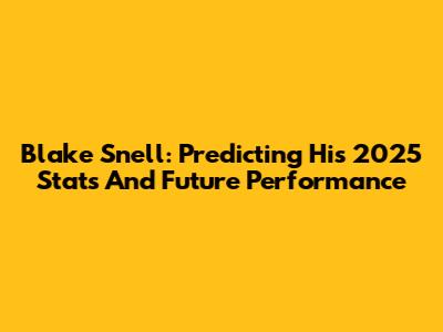 Blake Snell: Predicting His 2025 Stats And Future Performance