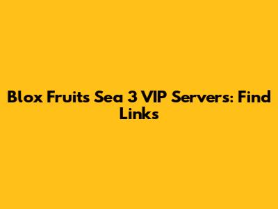 Blox Fruits Sea 3 VIP Servers: Find Links