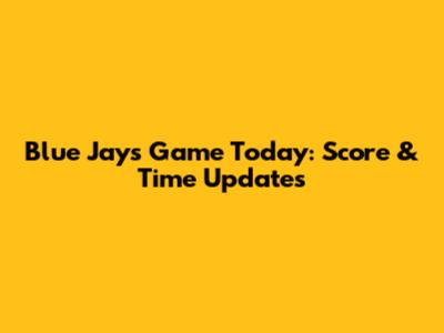 Blue Jays Game Today: Score & Time Updates