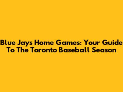 Blue Jays Home Games: Your Guide To The Toronto Baseball Season