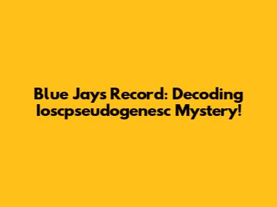 Blue Jays Record: Decoding Ioscpseudogenesc Mystery!