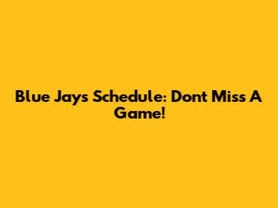 Blue Jays Schedule: Don't Miss A Game!