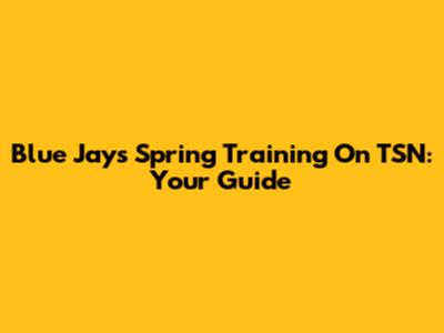 Blue Jays Spring Training On TSN: Your Guide