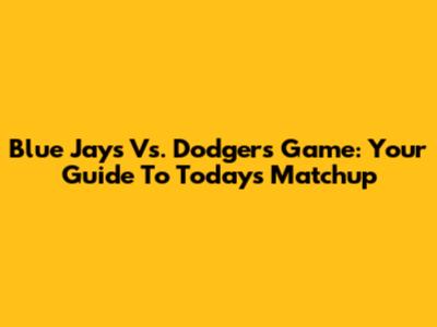 Blue Jays Vs. Dodgers Game: Your Guide To Today's Matchup