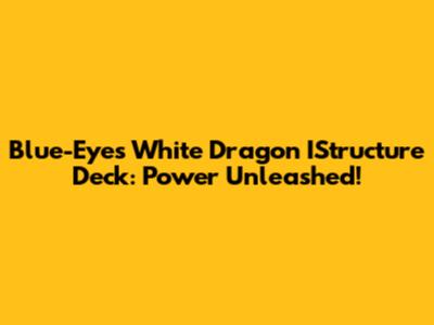 Blue-Eyes White Dragon IStructure Deck: Power Unleashed!