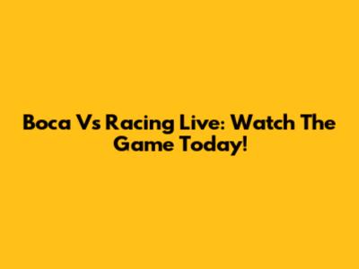 Boca Vs Racing Live: Watch The Game Today!