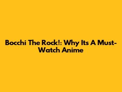 Bocchi The Rock!: Why It's A Must-Watch Anime