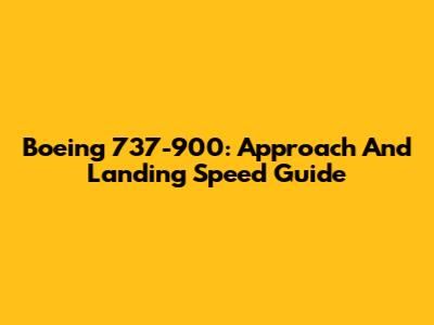 Boeing 737-900: Approach And Landing Speed Guide