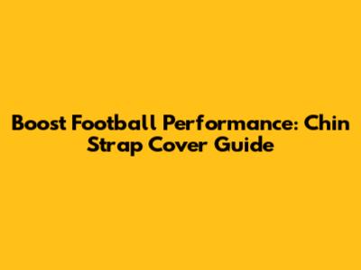 Boost Football Performance: Chin Strap Cover Guide