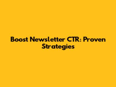 Boost Newsletter CTR: Proven Strategies