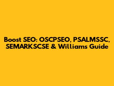 Boost SEO: OSCPSEO, PSALMSSC, SEMARKSCSE & Williams Guide