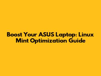 Boost Your ASUS Laptop: Linux Mint Optimization Guide