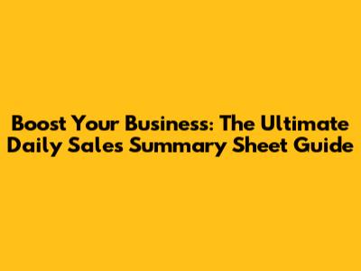 Boost Your Business: The Ultimate Daily Sales Summary Sheet Guide