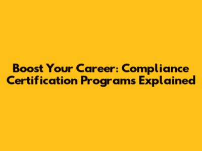 Boost Your Career: Compliance Certification Programs Explained