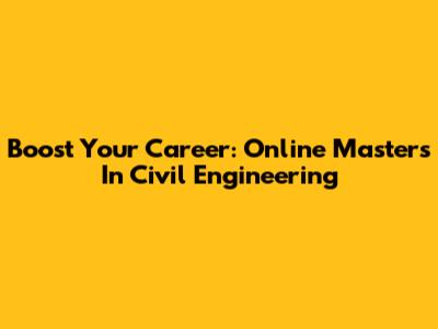 Boost Your Career: Online Master's In Civil Engineering