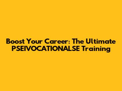 Boost Your Career: The Ultimate PSEIVOCATIONALSE Training