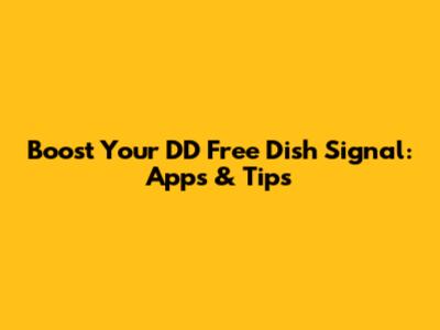 Boost Your DD Free Dish Signal: Apps & Tips