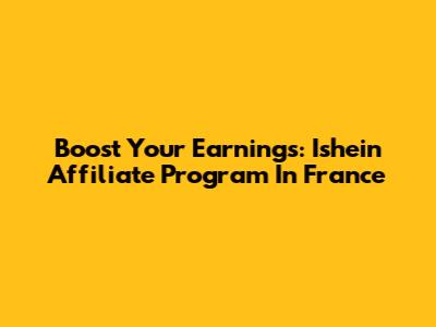 Boost Your Earnings: Ishein Affiliate Program In France