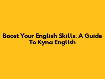 Boost Your English Skills: A Guide To Kyna English