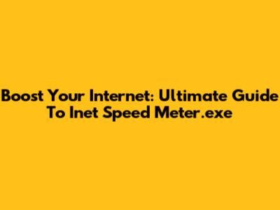 Boost Your Internet: Ultimate Guide To Inet Speed Meter.exe
