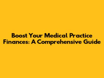 Boost Your Medical Practice Finances: A Comprehensive Guide