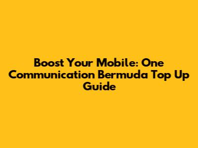 Boost Your Mobile: One Communication Bermuda Top Up Guide