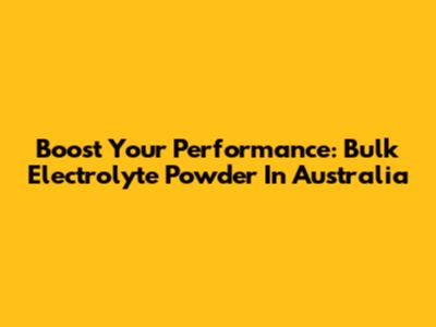 Boost Your Performance: Bulk Electrolyte Powder In Australia