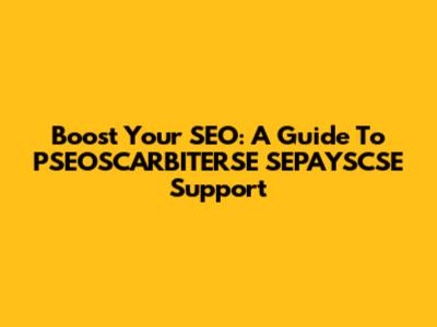 Boost Your SEO: A Guide To PSEOSCARBITERSE SEPAYSCSE Support