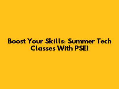 Boost Your Skills: Summer Tech Classes With PSEI