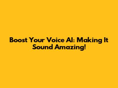Boost Your Voice AI: Making It Sound Amazing!