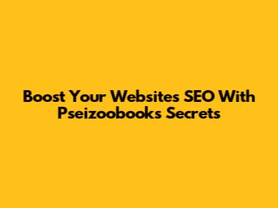 Boost Your Website's SEO With Pseizoobooks' Secrets