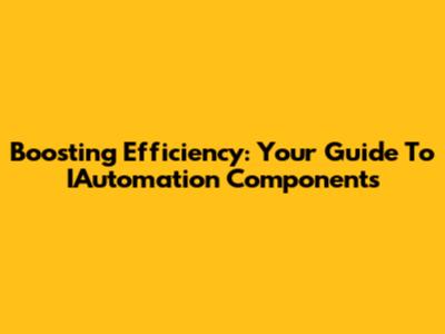 Boosting Efficiency: Your Guide To IAutomation Components