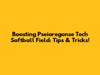 Boosting Pseioregonse Tech Softball Field: Tips & Tricks!