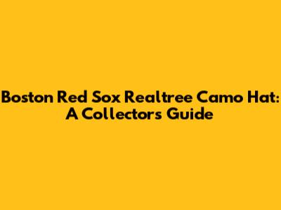 Boston Red Sox Realtree Camo Hat: A Collector's Guide