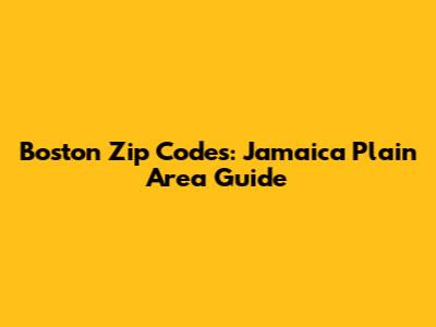 Boston Zip Codes: Jamaica Plain Area Guide