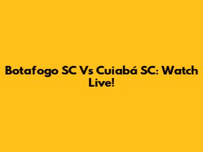 Botafogo SC Vs Cuiabá SC: Watch Live!