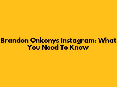 Brandon Onkony's Instagram: What You Need To Know
