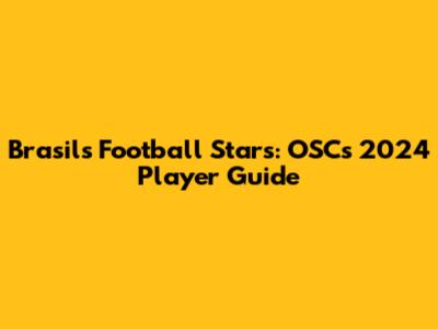 Brasil's Football Stars: OSC's 2024 Player Guide