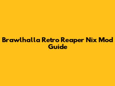 Brawlhalla Retro Reaper Nix Mod Guide