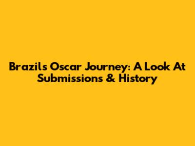 Brazil's Oscar Journey: A Look At Submissions & History
