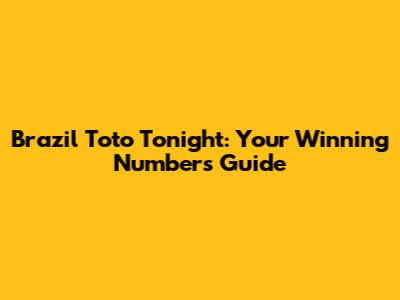 Brazil Toto Tonight: Your Winning Numbers Guide
