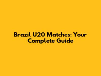 Brazil U20 Matches: Your Complete Guide