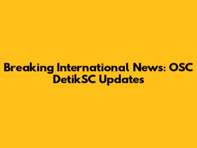 Breaking International News: OSC DetikSC Updates