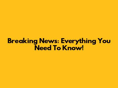 Breaking News: Everything You Need To Know!