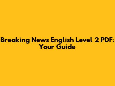 Breaking News English Level 2 PDF: Your Guide