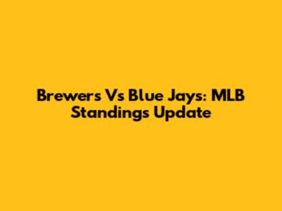 Brewers Vs Blue Jays: MLB Standings Update