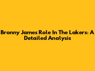 Bronny James' Role In The Lakers: A Detailed Analysis
