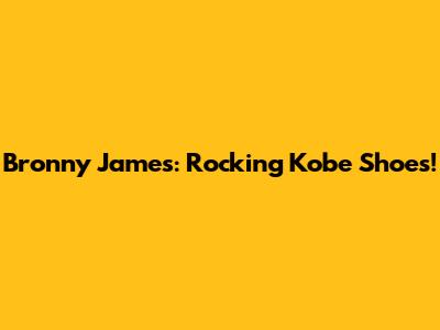 Bronny James: Rocking Kobe Shoes!