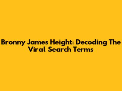 Bronny James Height: Decoding The Viral Search Terms