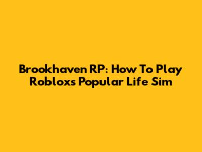 Brookhaven RP: How To Play Roblox's Popular Life Sim